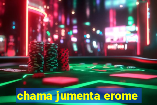 chama jumenta erome